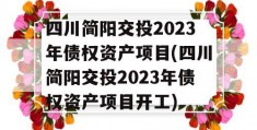 四川简阳交投2023年债权资产项目(四川简阳交投2023年债权资产项目开工)