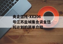 央企信托-XX206号江苏盐城集合资金信托计划的简单介绍