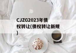 CJZG2023年债权转让(债权转让新规)