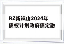 RZ新岚山2024年债权计划政府债定融