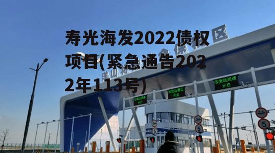 寿光海发2022债权项目(紧急通告2022年113号)