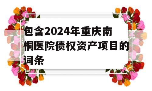 包含2024年重庆南桐医院债权资产项目的词条