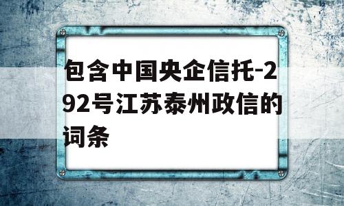 包含中国央企信托-292号江苏泰州政信的词条