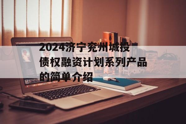 2024济宁兖州城投债权融资计划系列产品的简单介绍