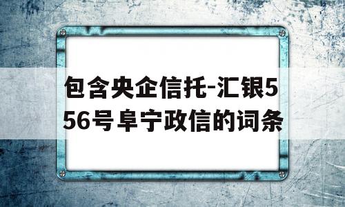 包含央企信托-汇银556号阜宁政信的词条