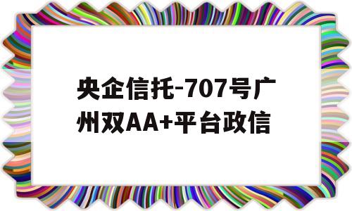 央企信托-707号广州双AA+平台政信